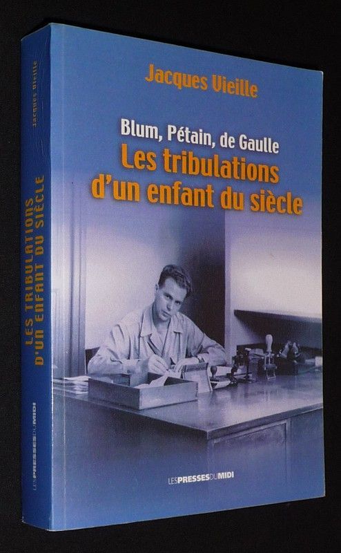 Blum, Pétain, de Gaulle : Les tribulations d'un enfant du siècle