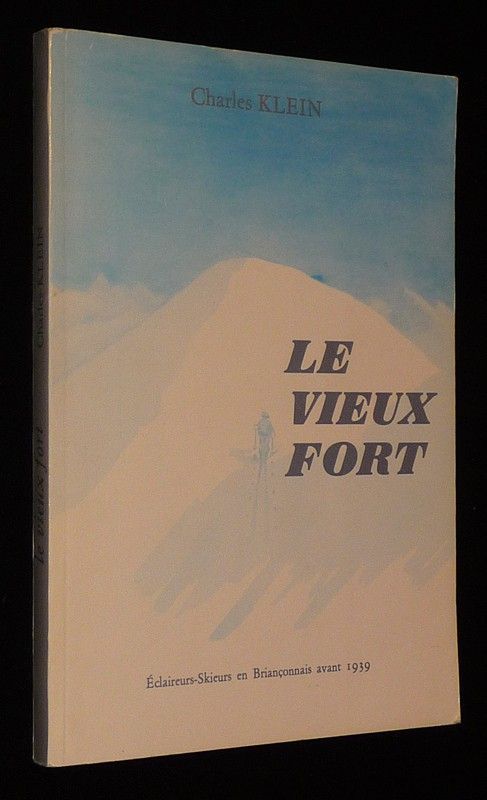Le Vieux Fort. Eclaireurs-skieurs en Briançonnais avant 1939