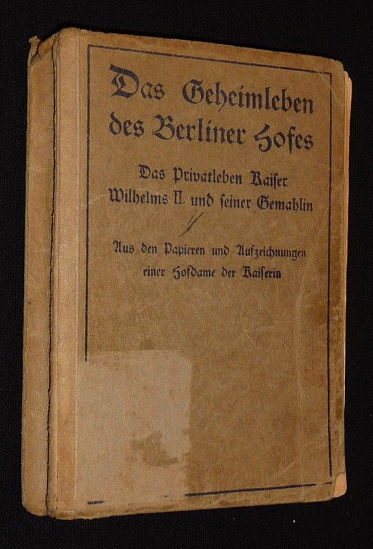 Das Geheimleben des Berliner Hofes. Das Privatleben Kaiser Wilhelms II. und seiner Gemahlin