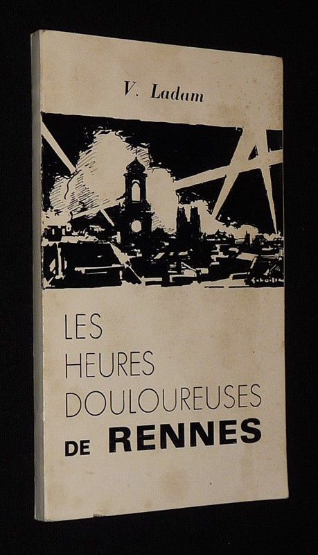 Les Heures douloureuses de Rennes, capitale de la province de Bretagne du 2 septembre 1939 au 4 août 1944