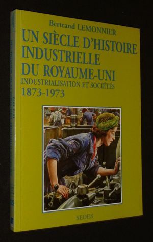 Un Siècle d'histoire industrielle du Royaume-Uni (1873-1973) : Industrialisation et sociétés