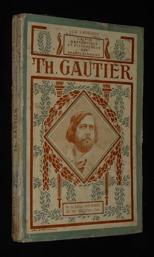 Théophile Gautier (La Vie anecdotique et pittoresque des Grands Ecrivains)