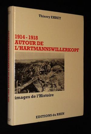 1914-1918 Autour de l'Hartmannswillerkopf : Images de l'histoire