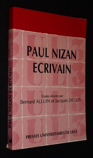 Paul Nizan : Ecrivain (Actes du colloque Paul Nizan des 11 et 12 décembre 1987 organisé par le Centre Roman 20-50 de Lille III)