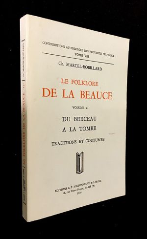 Le Folklore de la Beauce. Volume 11 : Du berceau à la tombe. Traditions et coutumes