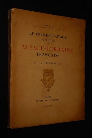 Le Premier voyage officiel en Alsace-Lorraine française, 8, 9, 10 décembre 1918