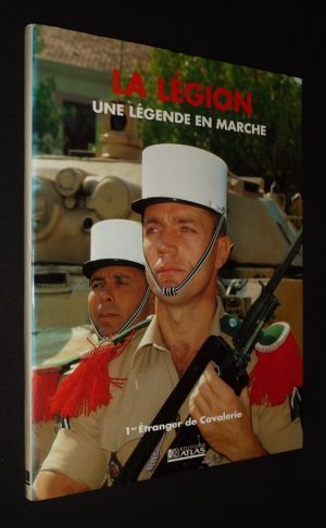 La Légion, une légende en marche : 1er Etranger de Cavalerie