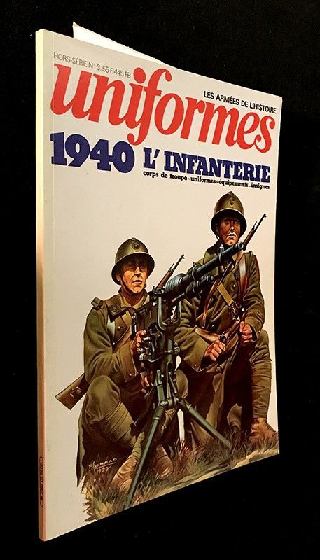 Uniformes, les armées de l'Histoire. Hors série n°3 : 1940, l'Infanterie : Corps de troupe - uniformes - équipements - insignes