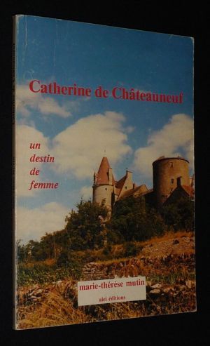 Catherine de Châteauneuf : Un destin de femme