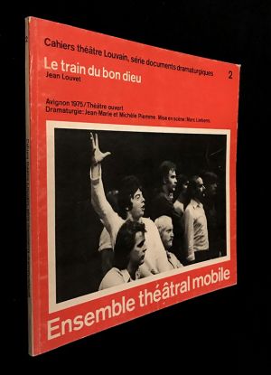 Cahiers Théâtre Louvain (série documents dramaturgiques) n°2 : Le train du bon dieu de Jean Louvet (Ensemble théâtral mobile)