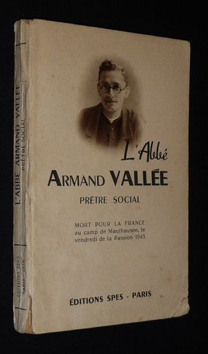 L'Abbé Armand Vallée : Prête social (Mort pour la France au camp de Mauthausen, le vendredi de la Passion, 1945)