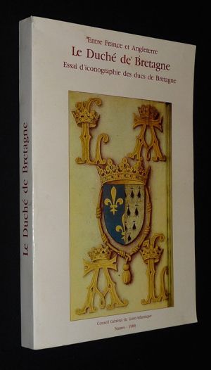 Entre France et Angleterre : Le Duché de Bretagne. Essai d'iconographie des ducs de Bretagne