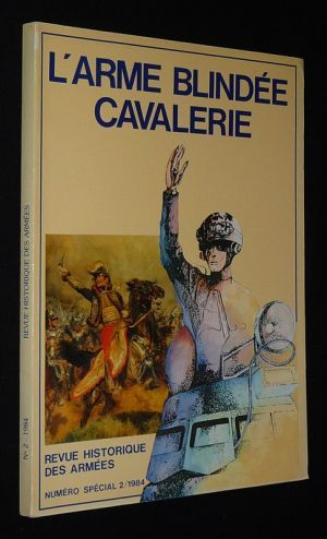 Revue historique des armées (n°2 - 1984) : L'arme blindée - La Cavalerie