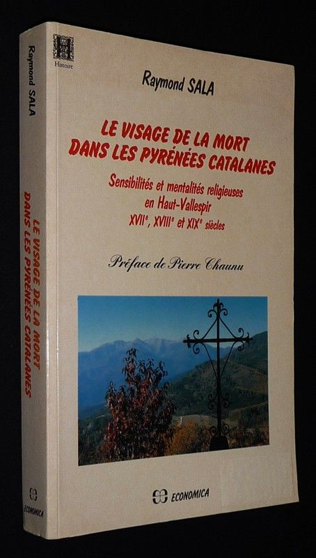 Le Visage de la mort dans les Pyrénées catalanes : Sensibilités et mentalités religieuses en Haut-Vallespir, XVIIe, XVIIIe et XIXe siècles