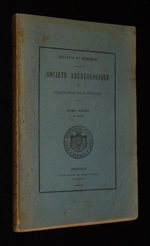 Bulletin et mémoires de la Société Archéologique du département d'Ille-et-Vilaine, Tome XXXIX (1re partie)