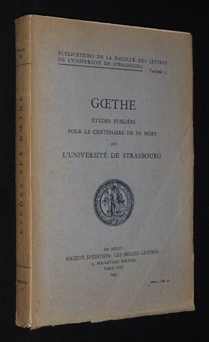 Goethe : Etudes publiées pour le centenaire de sa mort par l'Université de Strasbourg