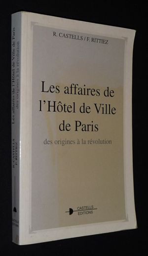 Les Affaires de l'Hôtel de Ville de Paris, des origines à la révolution