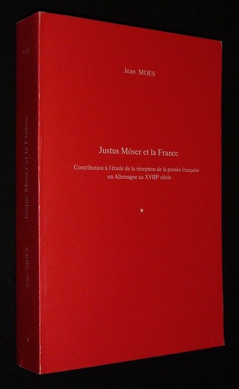 Justus Möser et la France : Contribution à l'étude de la réception de la pensée française en Allemagne au XVIIIe siècle