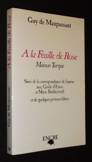 A la feuille de Rose : Maison turque, suivi de la correspondance de l'auteur avec Gisèle d'Estoc et Marie Bashkirtseff et de quelques poèmes libres