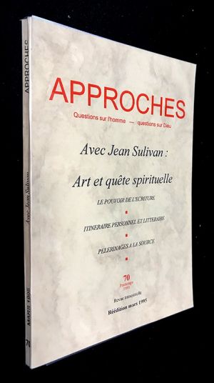 Approches. (Questions sur l'homme - questions sur Dieu) n°70 : Avec Jean Sulivan : Art et quête spirituelle. Le pouvoir de l'écriture / Itinéraire personnel et littéraire / pèlerinages à la source (printemps 1991 - réédition mars 1995)
