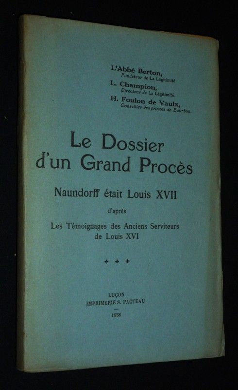 Le Dossier d'un grand procès : Naundorff était Louis XVII d'après les témoignages des anciens serviteurs de Louis XVI