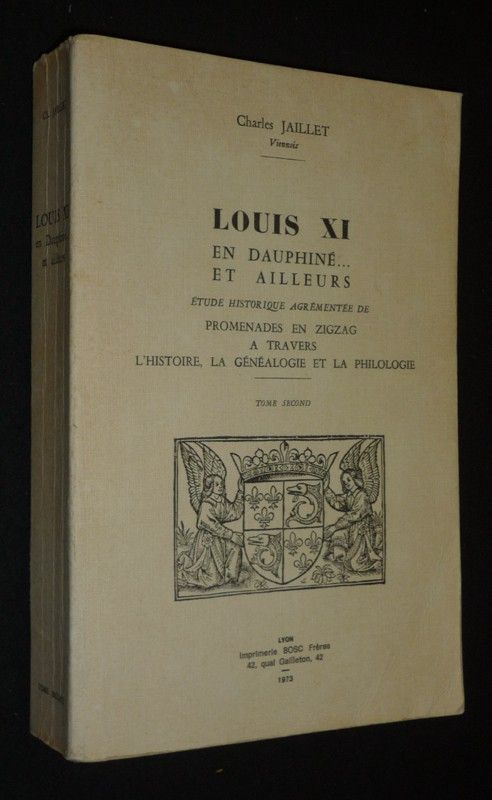 Louis XI en Dauphiné... et ailleurs. Etude historique agrémenté de Promenades en zigzag à travers l'histoire, la généalogie et la philosophie (Tome 2)