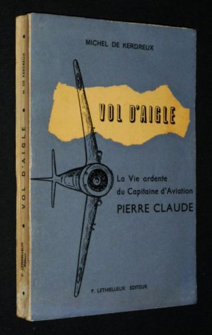 Vol d'aigle : La Vie ardente du Capitaine d'Aviation Pierre Claude