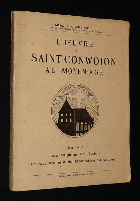 L'OEuvre de Saint Conwoion au moyen-âge : Sa vie, les origines de Redon, le rayonnement du Monastère St-Sauveur