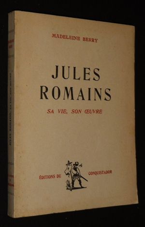 Jules Romains : Sa vie, son oeuvre