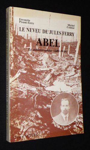 Le Neveu de Jules Ferry : Abel, le ministre-soldat (1881-1918)