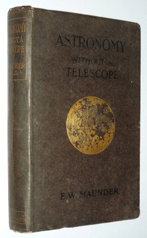 Astronomy without a Telescope: A Guide to the Constellations, and Introduction to the Study of the Heavens with the Unassisted Sight