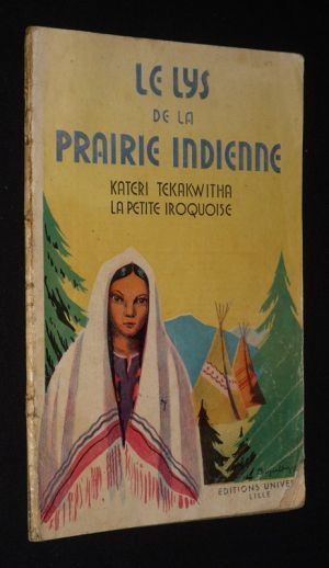 Le Lys de la prairie indienne : Kateri Tekawitha la petite iroquoise