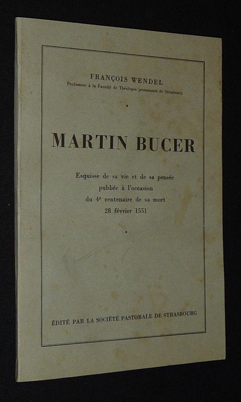 Martin Bucer : Esquisse de sa vie et de sa pensée publiée à l'occasion du 4e centenaire de sa mort 28 février 1551