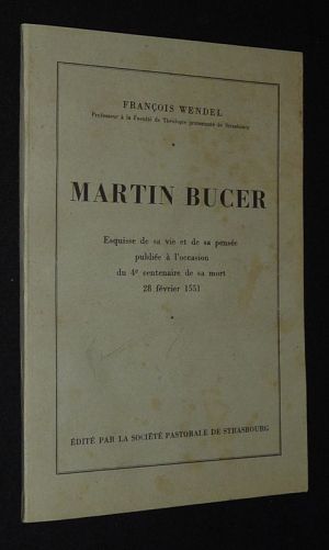 Martin Bucer : Esquisse de sa vie et de sa pensée publiée à l'occasion du 4e centenaire de sa mort 28 février 1551
