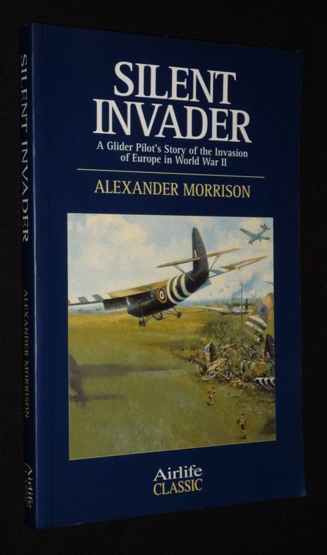 Silent Invader: A Glider Pilot's Story of the Invasion of Europe in World War II