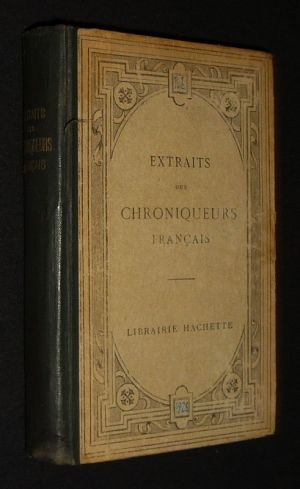 Extraits des chroniqueurs français Villehardouin, Joinville, Froissart, Comines