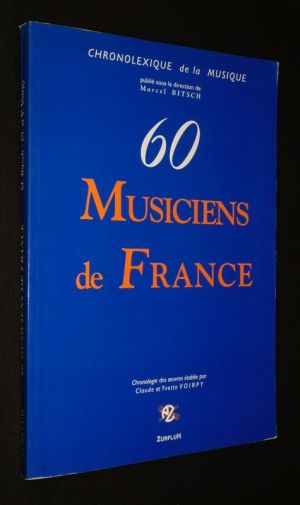 Chronolexique de la musique : 60 Musiciens de France. Chronologie des oeuvres et tableaux de civilisation