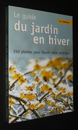 Le Guide du jardin en hiver : 250 plantes pour fleurir votre extérieur