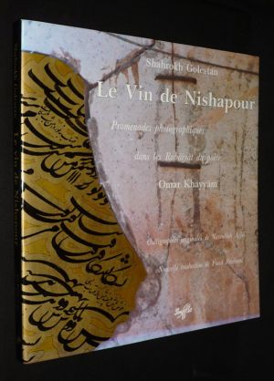 Le Vin de Nishapour : Promenades photographiques dans les Rubaiyat du poète Omar Khayyam