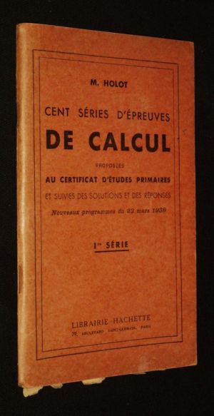 Cent séries d'épreuves de calcul proposées au Certificat d'études primaires et suivies des solutions et des réponses