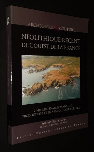 Archéologie et culture. Néolithique récent de l'ouest de la France. IVe-IIIe millénaires avant J.-C. : Productions et dyamiques culturelles