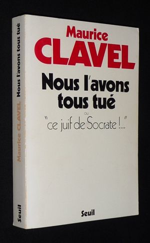 Nous l'avons tous tué ou "Ce juif de Socrate !..."