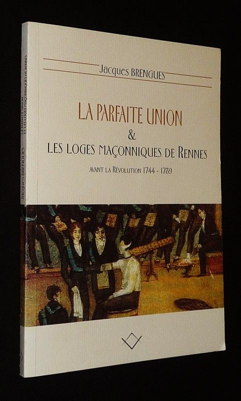 La Parfaite union et les loges maçonniques de Rennes avant la Révolution 1744-1789