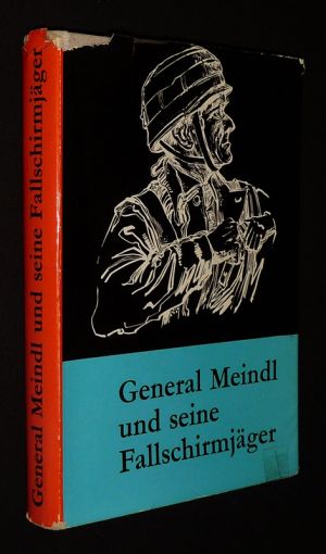 General Meindl und seine Fallschirmajäger: Vom Sturmregiment aum II. Fallschirmjägerkorps, 1940-1945