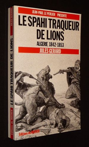 Le Spahi traqueur de lions : Algérie 1842-1853