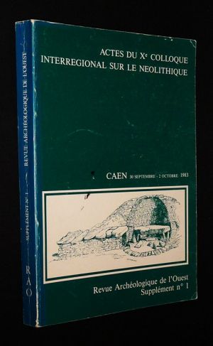 Actes du Xe colloque interrégional sur le néolithique de Caen, 30 septembre - 2 octobre 1983 (Revue archéologique de l'ouest, supplément n°1)