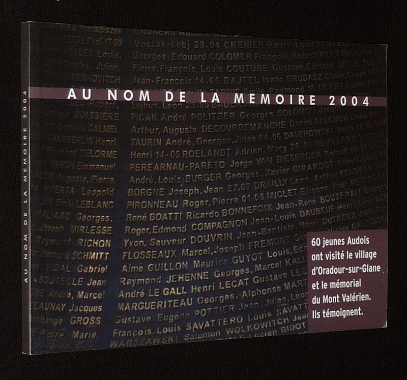 Au nom de la mémoire 2004. 60 Jeunes Audois ont visité le village d'Oradour-sur-Glane et le mémorial du Mont Valérien : Ils témoignent