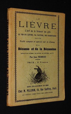 Le Lièvre : L'art de le trouver au gîte, le tir du lièvre, sa nature, ses habitudes, suivi d'un Traité complet et spécial sur la chasse de la bécasse et de la bécasssine