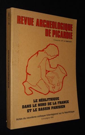 Revue archéologique de Picardie (numéro 1-2, 1984) : Le Néolithique dans le nord de la France et le bassin parisien (Actes du 9e Colloque interrégional sur le Néolithique, Compiègne 1982)