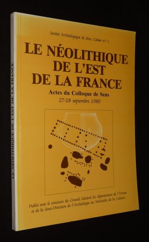 Le Néolithique de l'est de la France : Actes du colloque de Sens, 27-28 septembre 1980 (Société Archéologique de Sens, Cahier n°1)